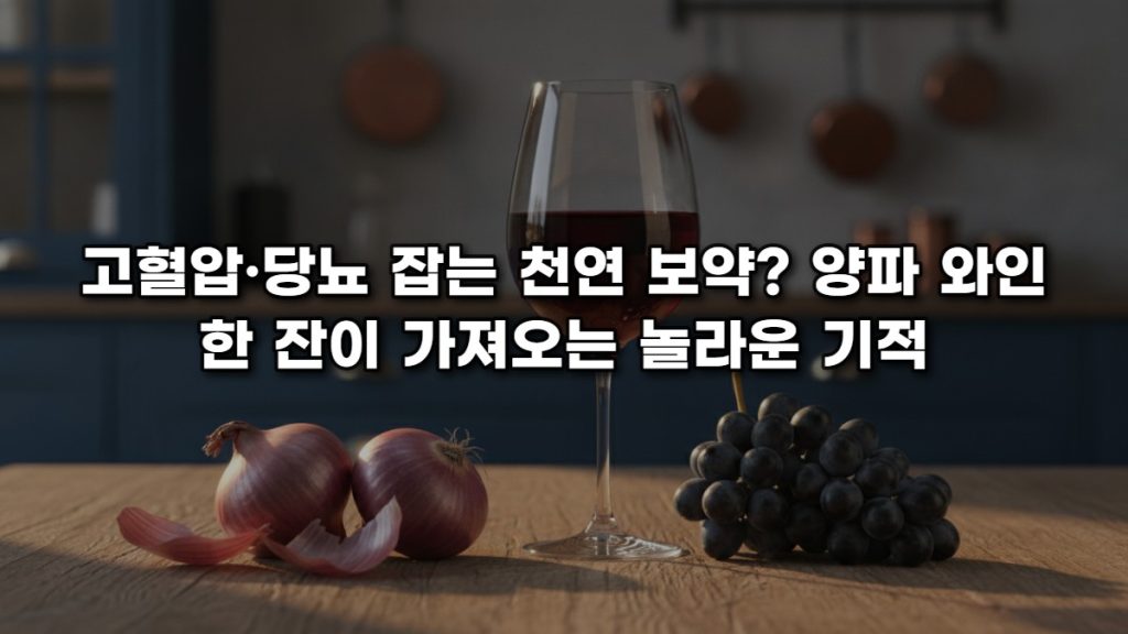 고혈압·당뇨 잡는 천연 보약? 양파 와인 한 잔이 가져오는 놀라운 기적