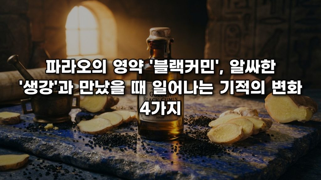 파라오의 영약 ‘블랙커민’, 알싸한 ‘생강’과 만났을 때 일어나는 기적의 변화 4가지